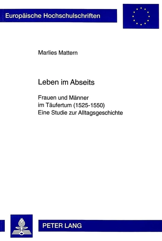 Leben Im Abseits: Frauen Und Maenner Im Taeufertum (1525-1550)- Eine Studie Zur Alltagsgeschichte: 791 (Europaeische Hochschulschriften / European University Studie)