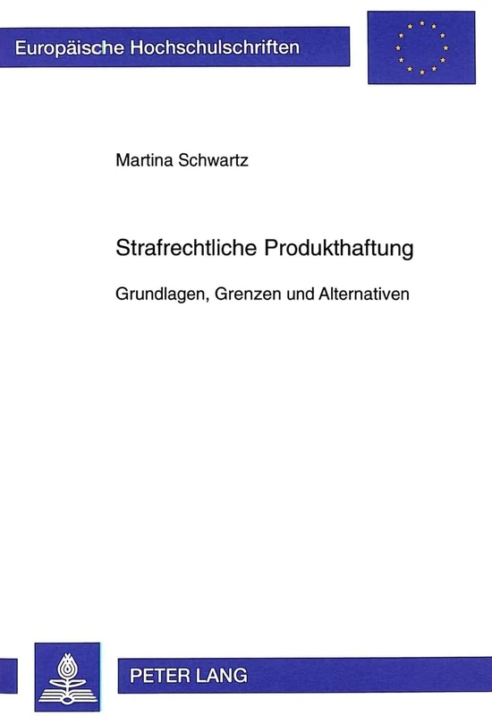 Strafrechtliche Produkthaftung: Grundlagen, Grenzen Und Alternativen: 2503 (Europaeische Hochschulschriften Recht)