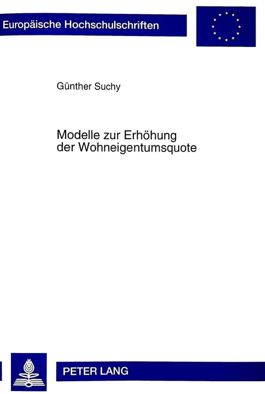Modelle Zur Erhoehung Der Wohneigentumsquote: Volkswirtschaftliche Untersuchung Zur Foerderung Des Selbstgenutzten Wohneigentums in Der Zielgruppe Der ... / European University Studie)