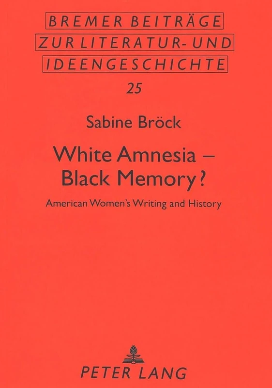 White Amnesia - Black Memory?: American Women's Writing and History: v. 25 (Bremer Beitrage zur Literatur- und Ideengeschichte)