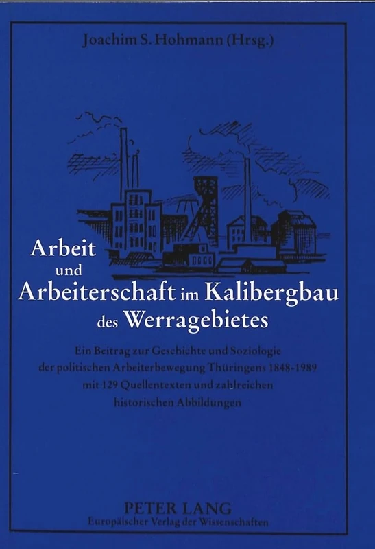 Arbeit Und Arbeiterschaft Im Kalibergbau Des Werragebietes: Ein Beitrag Zur Geschichte Und Soziologie Der Politischen Arbeiterbewegung Thueringens ... ... Und Zahlreichen Historischen Abbildungen