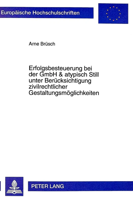 Erfolgsbesteuerung Bei Der Gmbh & Atypisch Still Unter Beruecksichtigung Zivilrechtlicher Gestaltungsmoeglichkeiten: 2336 (Europaeische Hochschulschriften / European University Studie)