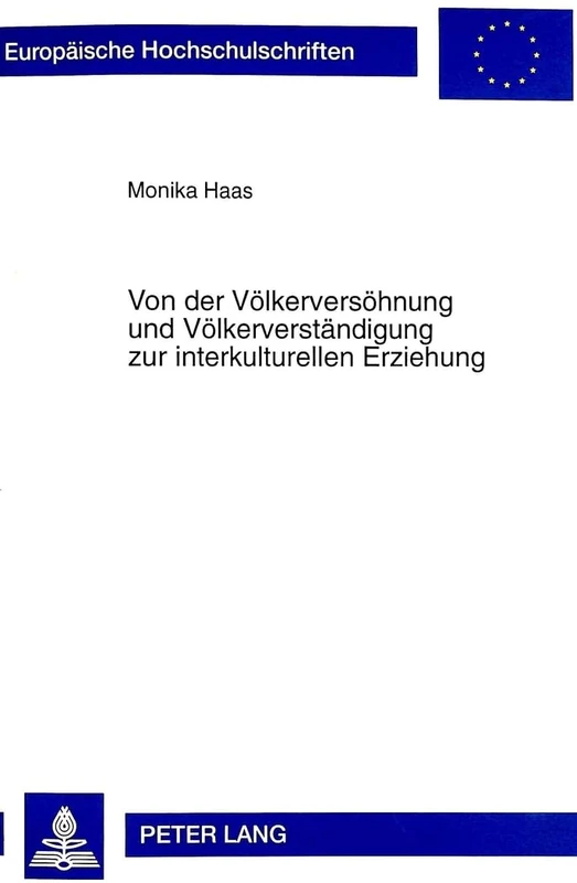 Von Der Voelkerversoehnung Und Voelkerverstaendigung Zur Interkulturellen Erziehung: Eine Historisch-Hermeneutische Untersuchung ... / European University Studie)