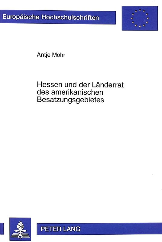 Hessen Und Der Laenderrat Des Amerikanischen Besatzungsgebietes: Moeglichkeiten Und Grenzen Laenderuebergreifender Kooperation in Den Jahren 1945 Bis ... / European University Studie)