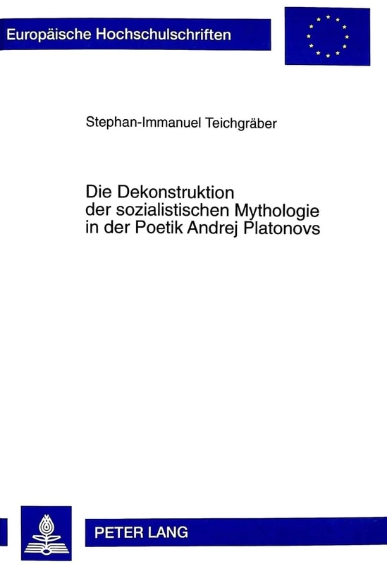 Die Dekonstruktion Der Sozialistischen Mythologie in Der Poetik Andrej Platonovs: 581 (Europaeische Hochschulschriften / European University Studie)