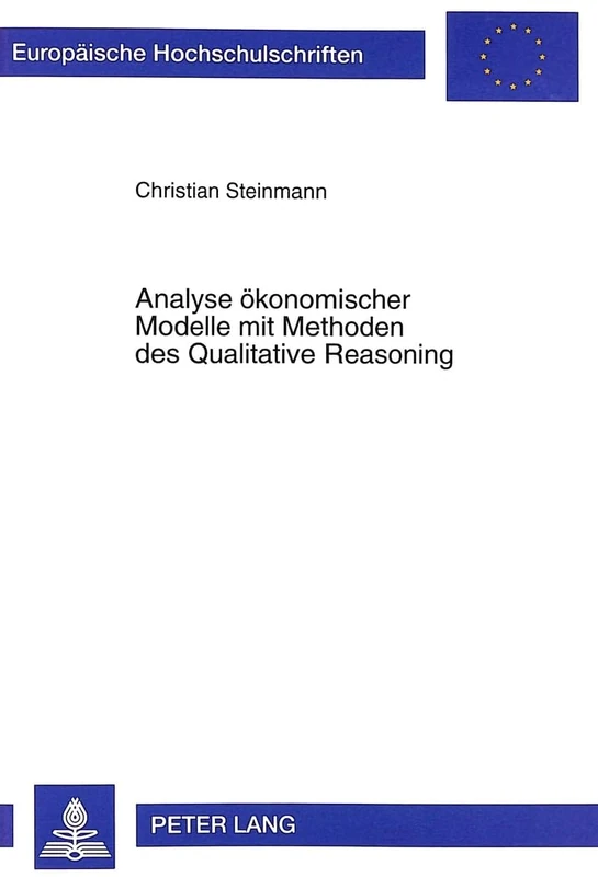 Analyse oekonomischer Modelle mit Methoden des Qualitative Reasoning: 2379 (Europäische Hochschulschriften / European University Studies / Publications Universitaires Européenn)
