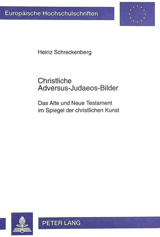 Christliche Adversus-Judaeos-Bilder: Das Alte Und Neue Testament Im Spiegel Der Christlichen Kunst: 650 (Europaeische Hochschulschriften / European University Studie)