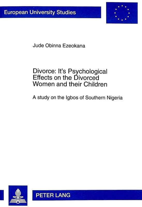 Divorce: Its Psychological Effects on the Divorced Women and Their Children - A Study on the Igbos of Southern Nigeria: v. 627 (European University Studies)