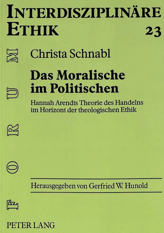 Das Moralische Im Politischen: Hannah Arendts Theorie Des Handelns Im Horizont Der Theologischen Ethik: 23 (Forum Interdisziplinaere Ethik)