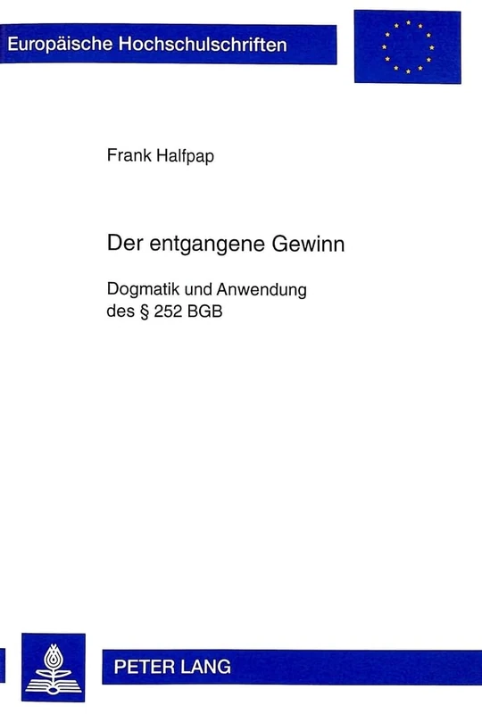 Der Entgangene Gewinn: Dogmatik Und Anwendung Des § 252 Bgb: 2545 (Europaeische Hochschulschriften Recht)