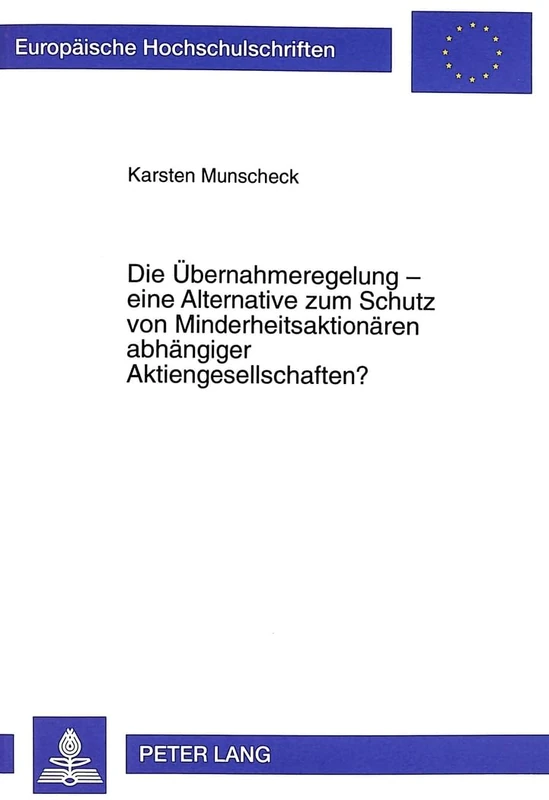 Die Uebernahmeregelung - eine Alternative zum Schutz von Minderheitsaktionaeren abhaengiger Aktiengesellschaften?: 2417 (Europäische ... / Publications Universitaires Européenn)