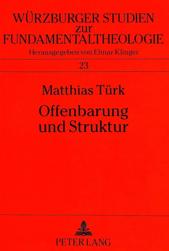 Offenbarung Und Struktur: Ausgewaehlte Offenbarungstheologien Im Kontext Strukturontologischen Denkens: 23 (Wuerzburger Studien Zur Fundamentaltheologie)