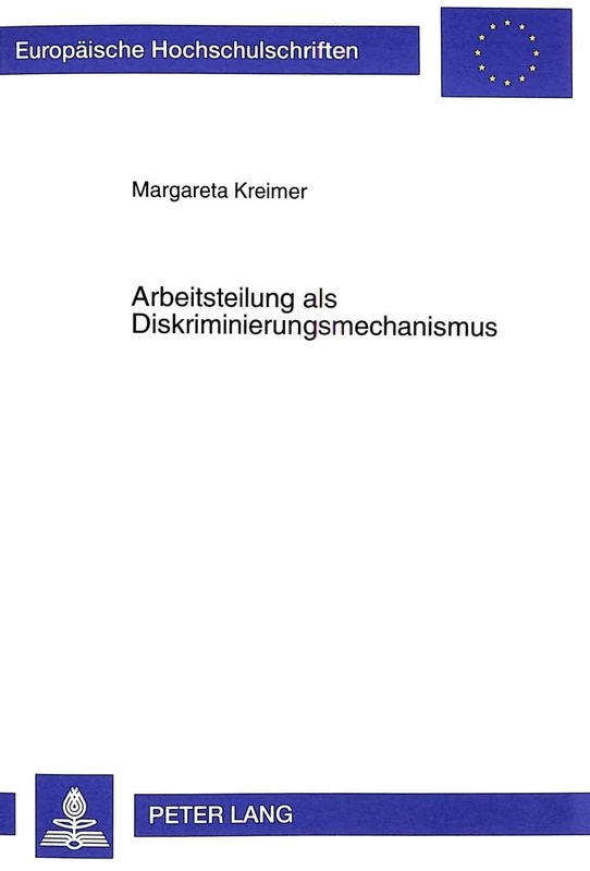 Arbeitsteilung ALS Diskriminierungsmechanismus: Theorie Und Empirie Geschlechtsspezifischer Arbeitsmarktsegregation: 2430 (Europaeische Hochschulschriften / European University Studie)