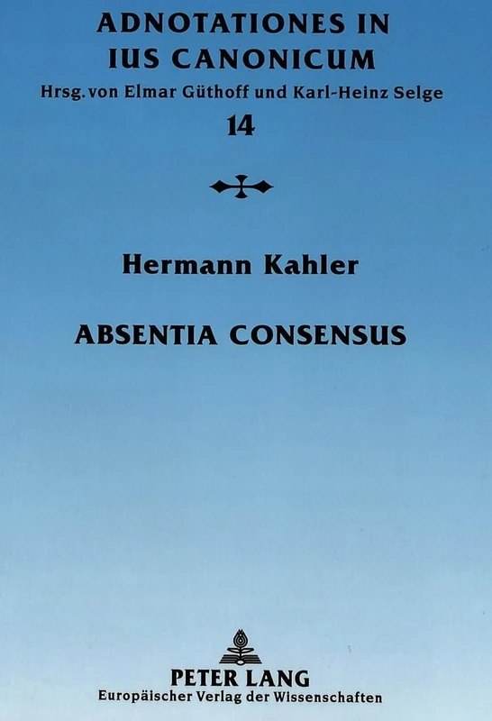 Absentia consensus: Der fehlende Mindestwille zur Ehe als Ehenichtigkeitsgrund: 14 (Adnotationes in Ius Canonicum)