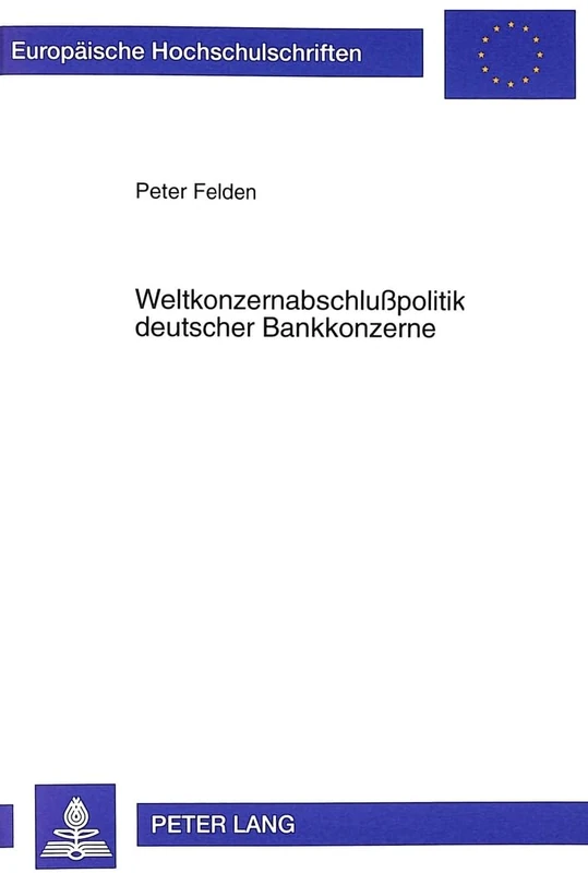 Weltkonzernabschlußpolitik Deutscher Bankkonzerne: 2479 (Europaeische Hochschulschriften / European University Studie)