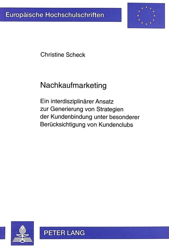 Nachkaufmarketing: Ein Interdisziplinaerer Ansatz Zur Generierung Von Strategien Der Kundenbindung Unter Besonderer Beruecksichtigung Von Kundenclubs: ... / European University Studie)