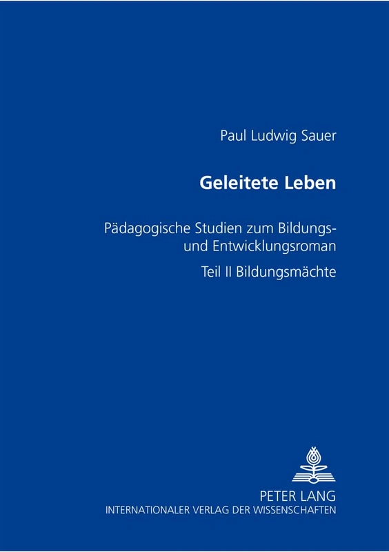 Geleitete Leben: Paedagogische Studien Zum Bildungs- Und Entwicklungsroman- Teil II: Bildungsmaechte