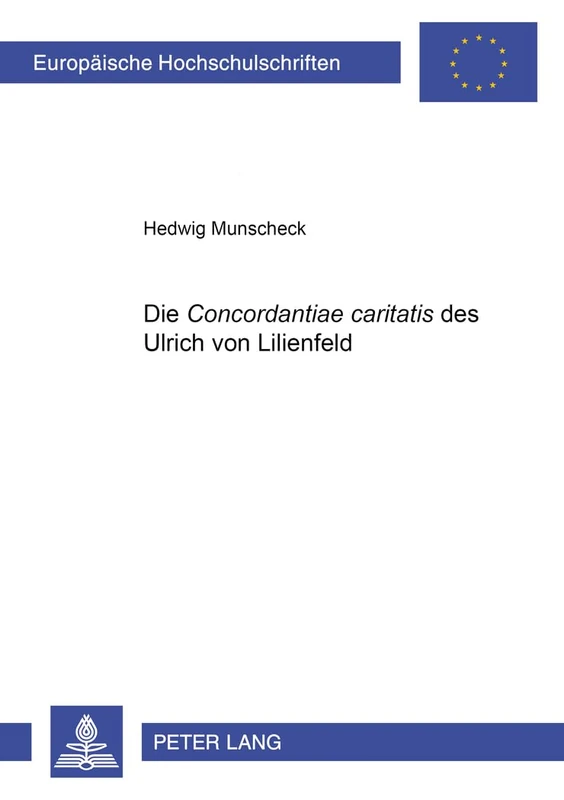 Die «Concordantiae Caritatis» Des Ulrich Von Lilienfeld: Untersuchungen Zu Inhalt, Quellen Und Verbreitung, Mit Einer Paraphrasierung Von Temporale, ... / European University Studie)