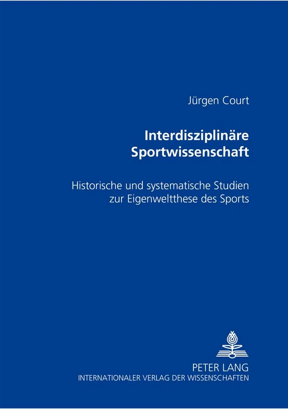 Interdisziplinaere Sportwissenschaft: Historische Und Systematische Studien Zur Eigenweltthese Des Sports