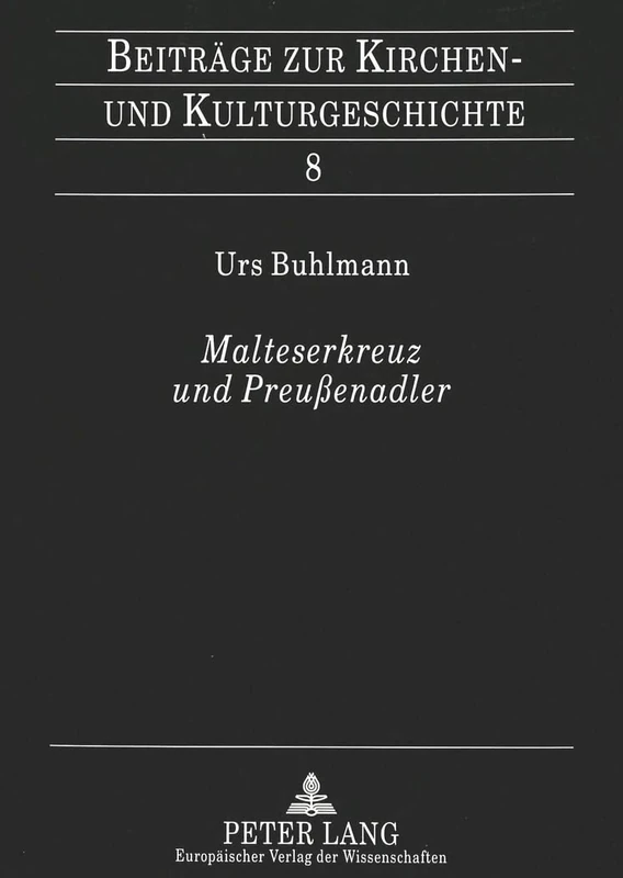 Malteserkreuz und Preußenadler: Ein Beitrag zur Gruendungsgeschichte der Genossenschaft der Rheinisch-Westfaelischen Malteser-Devotionsritter: 8 (Beiträge Zur Kirchen- Und Kulturgeschichte)