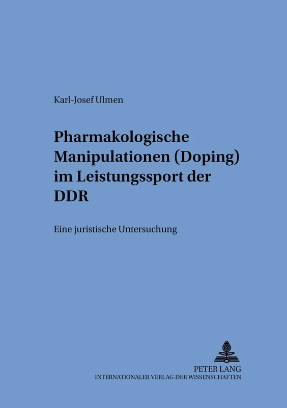 Pharmakologische Manipulationen (Doping) im Leistungssport der DDR: Eine juristische Untersuchung