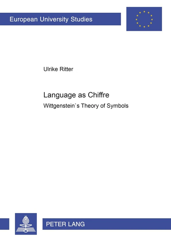 Language as Chiffre: Wittgenstein's Theory of Symbols: 629 (Europaische Hochschulschriften/European University Studies/Publications Universitaires ... 20: Philosophy/Serie 20: Philosophie)