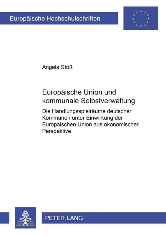 Europaeische Union Und Kommunale Selbstverwaltung: Die Handlungsspielraeume Deutscher Kommunen Unter Einwirkung Der Europaeischen Union Aus ... / European University Studie)