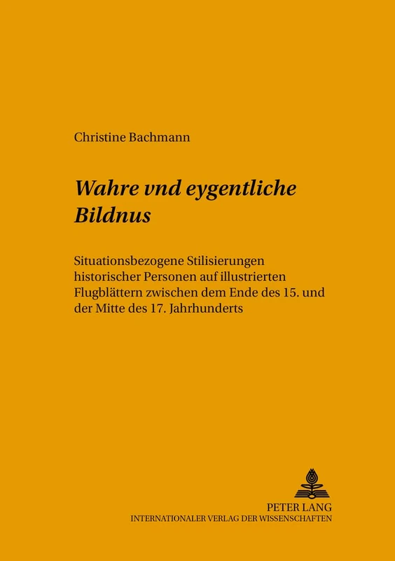 Wahre Vnd Eygentliche Bildnus: Situationsbezogene Stilisierungen Historischer Personen Auf Illustrierten Flugblaettern Zwischen Dem Ende Des 15. Und Der Mitte Des 17. Jahrhunderts: 58 (Mikrokosmos)