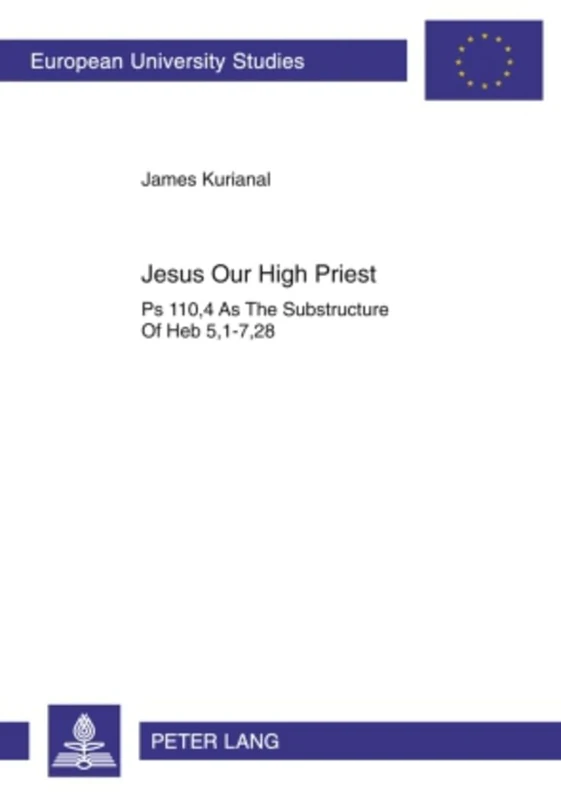 Jesus Our High Priest: Ps 110, 4 as the Substructure of Heb 5, 1-7, 28: v. 693 (Europaische Hochschulschriften/European University ... 23: Theology/Serie 23: Theologie)