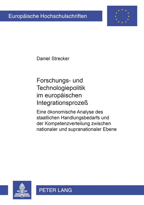 Forschungs- Und Technologiepolitik Im Europaeischen Integrationsprozeß: Eine Oekonomische Analyse Des Staatlichen Handlungsbedarfs Und Der ... / European University Studie)