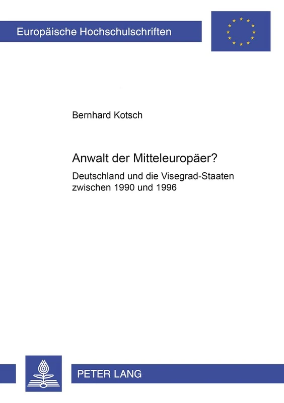 Anwalt Der Mitteleuropaeer?: Deutschland Und Die Visegrad-Staaten Zwischen 1990 Und 1996: 411 (Europaeische Hochschulschriften / European University Studie)