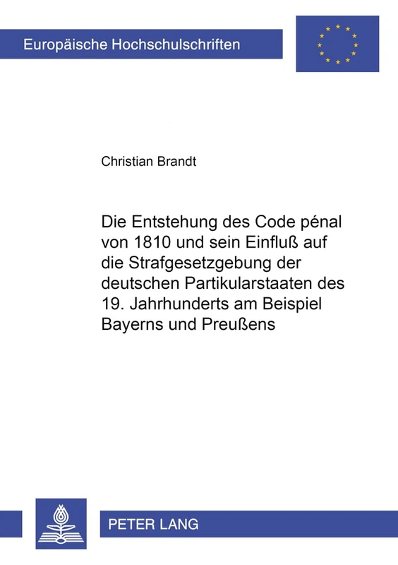 Die Entstehung Des Code Pénal Von 1810 Und Sein Einfluß Auf Die Strafgesetzgebung Der Deutschen Partikularstaaten Des 19. Jahrhunderts Am Beispiel ... 3326 (Europaeische Hochschulschriften Recht)