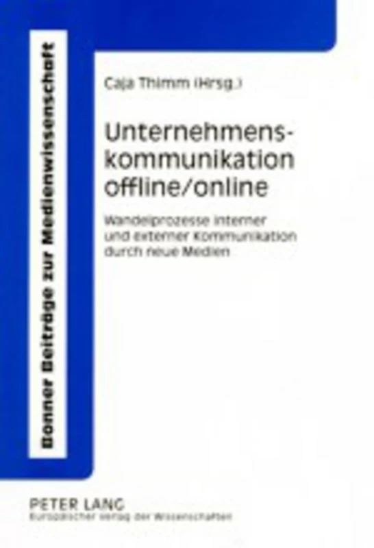 Unternehmens - Kommunikation Offline/Online: Wandelprozesse Interner Und Externer Kommunikation Durch Neue Medien: band 1 (Bonner Beitrage zur Medienwissenschaft)