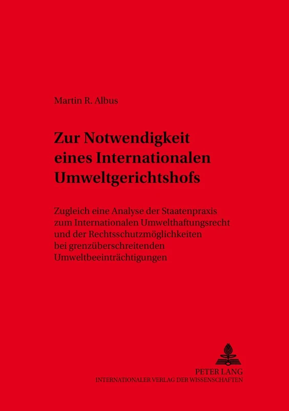 Zur Notwendigkeit Eines Internationalen Umweltgerichtshofs: Zugleich Eine Analyse Der Staatenpraxis Zum Internationalen Umwelthaftungsrecht Und Der ... 12 (Koelner Schriften Zu Recht Und Staat)