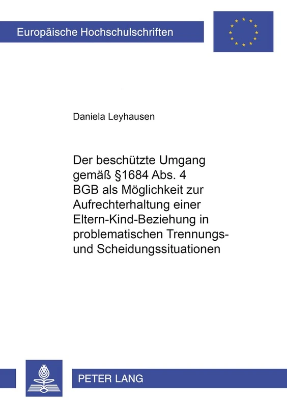 Der Beschuetzte Umgang Gemaeß § 1684 Abs. 4 Bgb ALS Moeglichkeit Zur Aufrechterhaltung Einer Eltern-Kind-Beziehung in Problematischen Trennungs- Und ... 2967 (Europaeische Hochschulschriften Recht)
