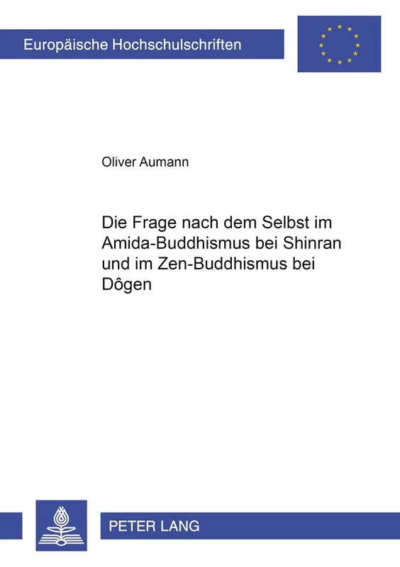 Die Frage nach dem Selbst im Amida-Buddhismus bei Shinran und im Zen-Buddhismus bei Dôgen: 79 (Europäische Hochschulschriften / European University Studies / Publications Universitaires Européenn)