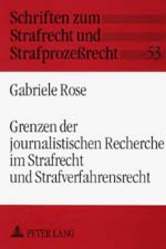 Grenzen der journalistischen Recherche im Strafrecht und Strafverfahrensrecht: 53 (Schriften Zum Strafrecht Und Strafprozeßrecht)