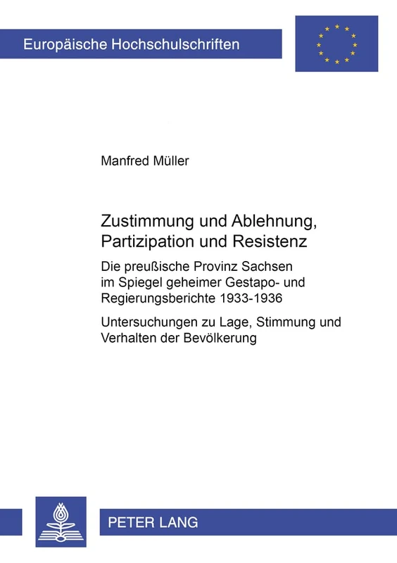 Zustimmung Und Ablehnung, Partizipation Und Resistenz: Die Preußische Provinz Sachsen Im Spiegel Geheimer Gestapo- Und Regierungsberichte 1933-1936- ... / European University Studie)