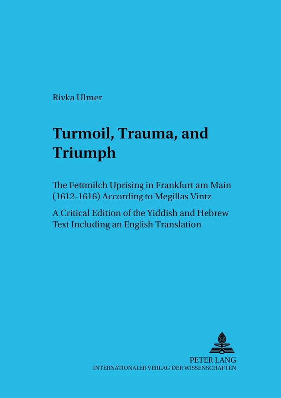 Turmoil, Trauma, and Triumph: The Fettmilch Uprising in Frankfurt am Main (1612-1616) According to Megillas Vintz a Critical Edition of the Yiddish ... 72 (Judentum und Umwelt / Realms of Judaism)