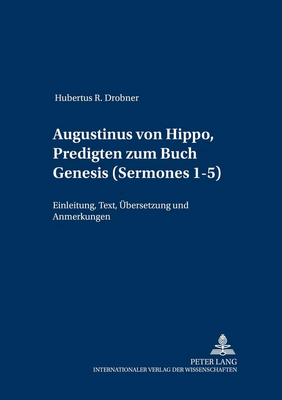 Augustinus Von Hippo, Predigten Zum Buch Genesis («Sermones» 1-5): Einleitung, Text, Uebersetzung Und Anmerkungen: 7 (Patrologia - Beitraege Zum Studium der Kirchenvaeter)