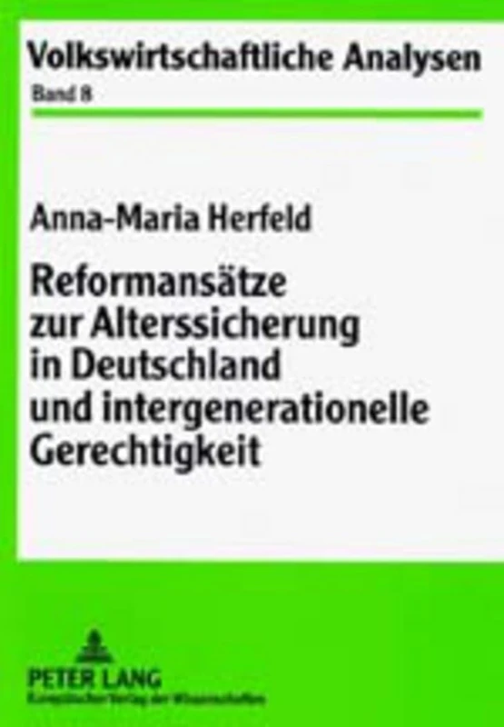 Reformansaetze Zur Alterssicherung in Deutschland Und Intergenerationelle Gerechtigkeit: 8 (Volkswirtschaftliche Analysen)