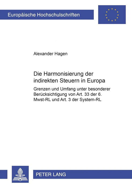 Die Harmonisierung Der Indirekten Steuern in Europa: Grenzen Und Umfang Unter Besonderer Beruecksichtigung Von Art. 33 Der 6. Mwst-Rl Und Art. 3 Der ... 3017 (Europaeische Hochschulschriften Recht)