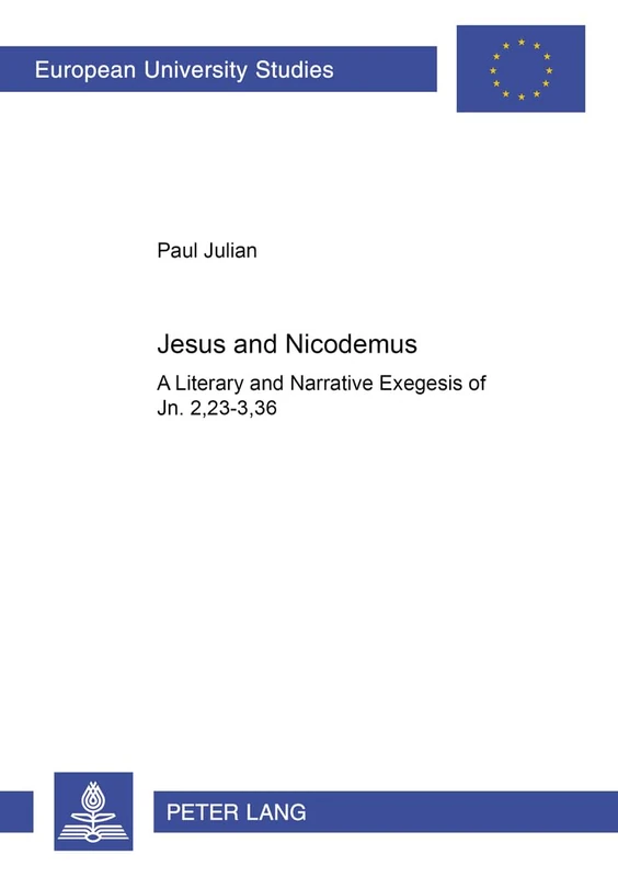 Jesus and Nicodemus: A Literary and Narrative Exegesis of Jn. 2,23-3,36: 711 (Europaische Hochschulschriften/European University Studies/Publications ... 23: Theology/Serie 23: Theologie)
