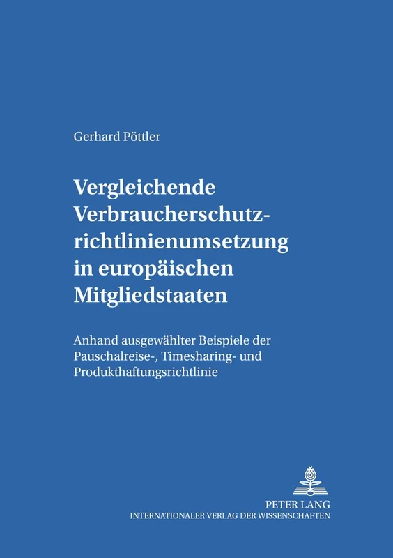 Vergleichende Verbraucherschutzrichtlinienumsetzung in Europaeischen Mitgliedsstaaten: Anhand Ausgewaehlter Beispiele Der Pauschalreise-, Timesharing- ... Studien Zum Europaeischen Privatrecht)