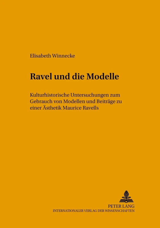 Ravel Und Die Modelle: Kulturhistorische Untersuchungen Zum Gebrauch Von Modellen Und Beitraege Zu Einer Aesthetik Maurice Ravels: 1 (Musikkontext)