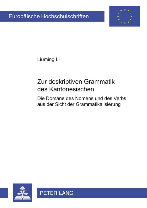 Zur Deskriptiven Grammatik Des Kantonesischen: Die Domaene Des Nomens Und Des Verbs Aus Der Sicht Der Grammatikalisierung: 83 (Europaeische Hochschulschriften / European University Studie)