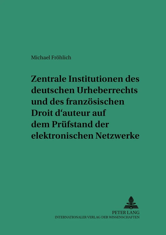 Zentrale Institutionen Des Deutschen Urheberrechts Und Des Franzoesischen Droit d'Auteur Auf Dem Pruefstand Der Elektronischen Netzwerke: 23 (Saarbruecker Studien Zum Privat- Und Wirtschaftsrecht)