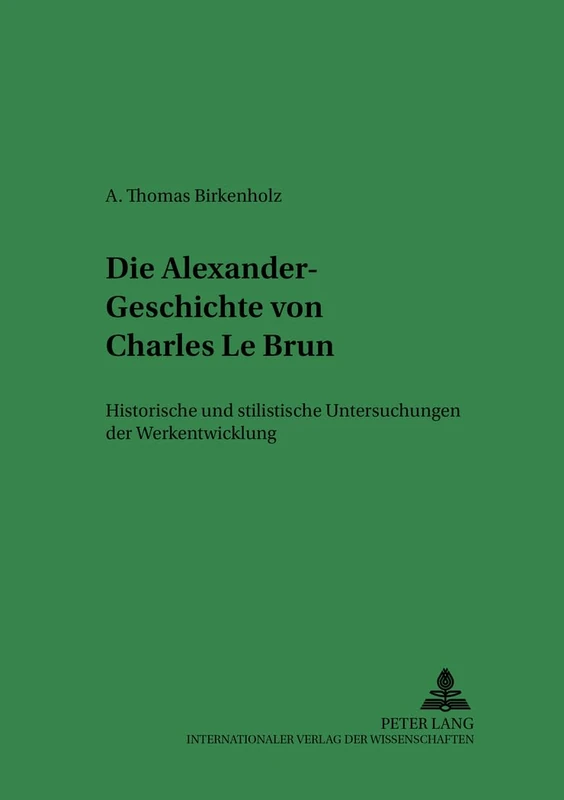 Die Alexander-Geschichte Von Charles Le Brun: Historische Und Stilistische Untersuchungen Der Werkentwicklung: 11 (Ars Faciendi)