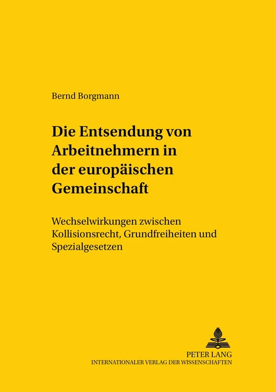 Die Entsendung Von Arbeitnehmern in Der Europaeischen Gemeinschaft: Wechselwirkungen Zwischen Kollisionsrecht, Grundfreiheiten Und Spezialgesetzen: 58 ... Und Internationalen Recht / Compa)