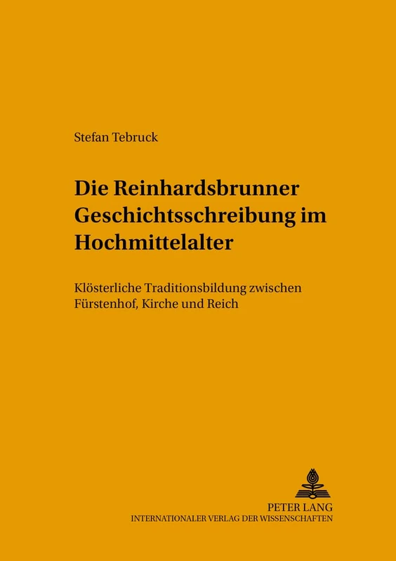 Die Reinhardsbrunner Geschichtsschreibung Im Hochmittelalter: Kloesterliche Traditionsbildung Zwischen Fuerstenhof, Kirche Und Reich: 4 (Jenaer Beitraege Zur Geschichte)